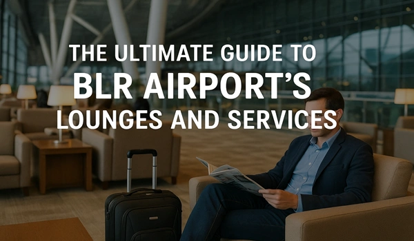 The Ultimate Guide to BLR Airport's Lounges and Services