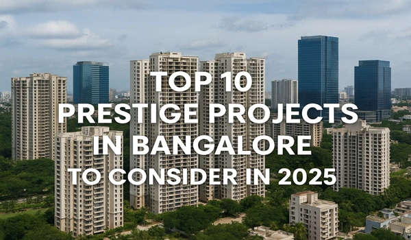 Top 10 Prestige Projects in Bangalore to Consider in 2025