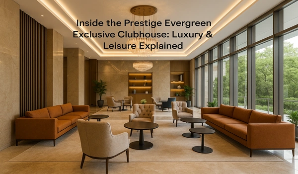 Inside the Prestige Evergreen Exclusive Clubhouse: Luxury & Leisure Explained