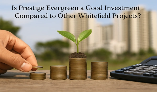 Is Prestige Evergreen a Good Investment Compared to Other Whitefield Projects?
