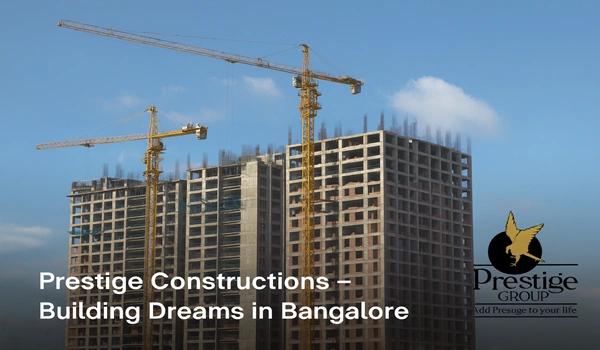 Prestige Constructions – Building Dreams in Bangalore