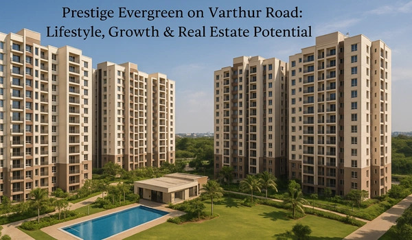 Prestige Evergreen on Varthur Road – Modern residential project offering premium lifestyle, real estate growth potential, and investment opportunities in Bangalore