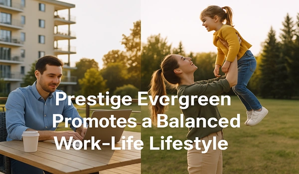 Prestige Evergreen Promotes a Balanced Work-Life Lifestyle