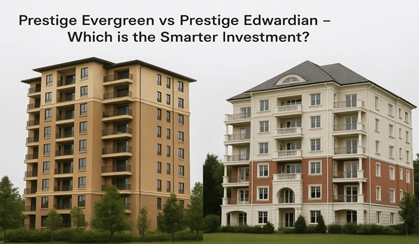 Prestige Evergreen vs Prestige Edwardian comparison for smart real estate investment, highlighting features, pricing, and ROI potential