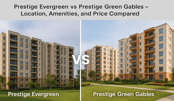 Prestige Evergreen vs Prestige Green Gables comparison – location, amenities, and price guide for homebuyers