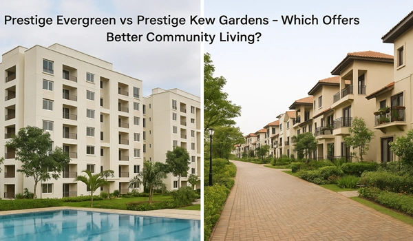 Prestige Evergreen vs Prestige Kew Gardens comparison – Explore which residential community offers better amenities, lifestyle, and community living in Bangalore.