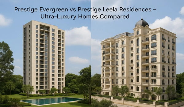 Prestige Evergreen vs Prestige Leela Residences comparison – Ultra-luxury homes with premium amenities, floor plans, and features in Bangalore
