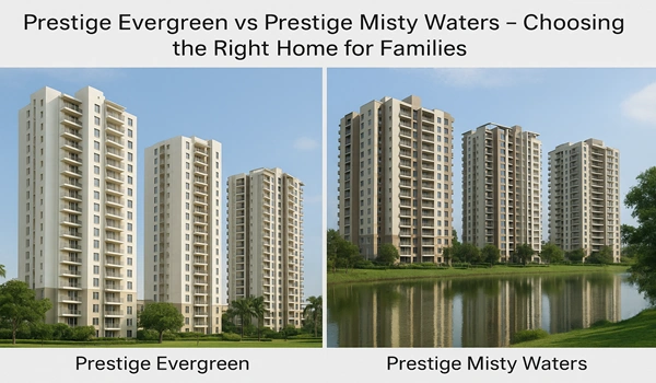 Prestige Evergreen vs Prestige Misty Waters comparison – family-friendly homes, amenities, location, and lifestyle guide for homebuyers