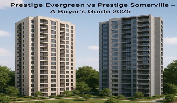 Prestige Evergreen vs Prestige Somerville 2025 Comparison – Detailed Buyer’s Guide for Homes, Prices, Amenities, and Location in Bangalore