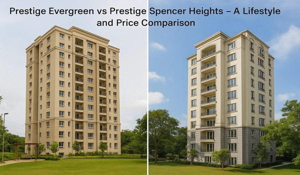 Prestige Evergreen vs Prestige Spencer Heights comparison – lifestyle amenities, apartment features, and pricing overview in premium residential projects