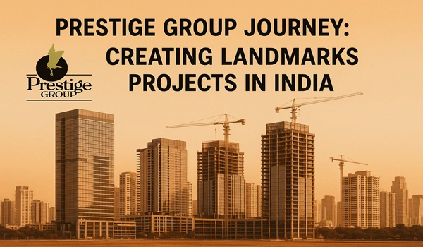 Prestige Group Journey: Creating Landmarks Projects in India Prestige Group journey in India creating landmark real estate projects across major cities