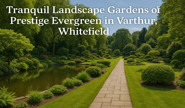 Tranquil landscape gardens at Prestige Evergreen, Varthur Whitefield offering serene greenery