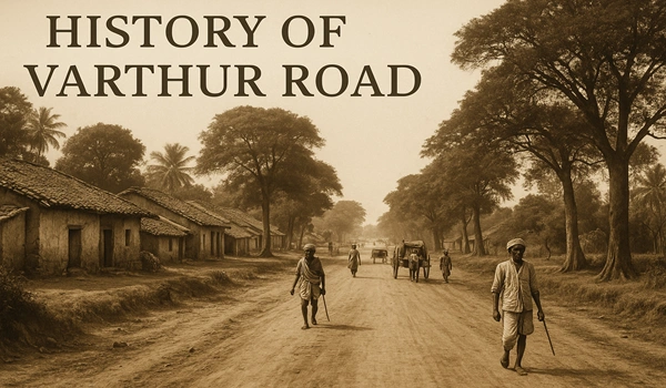 History of Varthur Road Bangalore with insights into its development, heritage, and urban growth