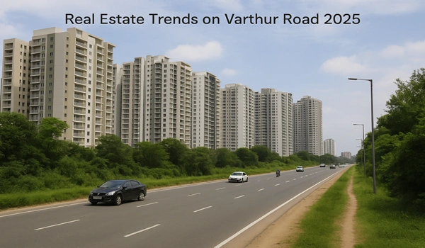 Real Estate Trends on Varthur Road 2025 – modern residential options, property prices, and real estate investment opportunities in Bangalore