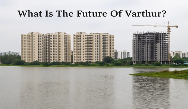 Future development and urban growth of Varthur, Bangalore – trends, infrastructure plans, and real estate insights