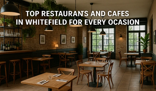 Top Restaurants and Cafes in Whitefield for Every Occasion