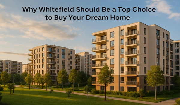 Why Whitefield Should be a Top Choice to Buy Your Dream Home Why Whitefield is the best place to buy your dream home with top amenities and prime location