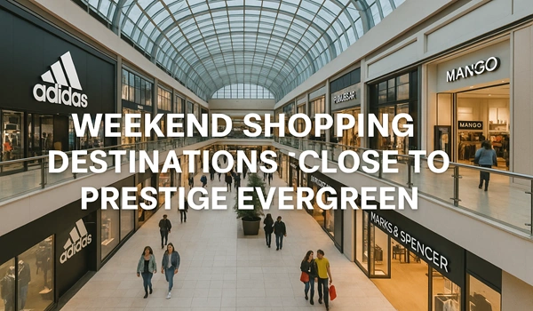 Weekend shopping spots near Prestige Evergreen with top retail stores, cafes, and local markets