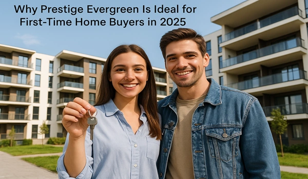 Why Prestige Evergreen is ideal for first-time home buyers in 2025 – modern homes, affordable pricing, and prime location benefits explained